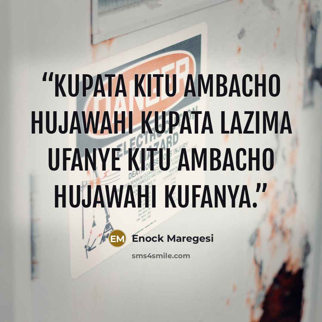“Kupata kitu ambacho hujawahi kupata lazima ufanye kitu ambacho hujawahi kufanya.” quote by Enock Maregesi