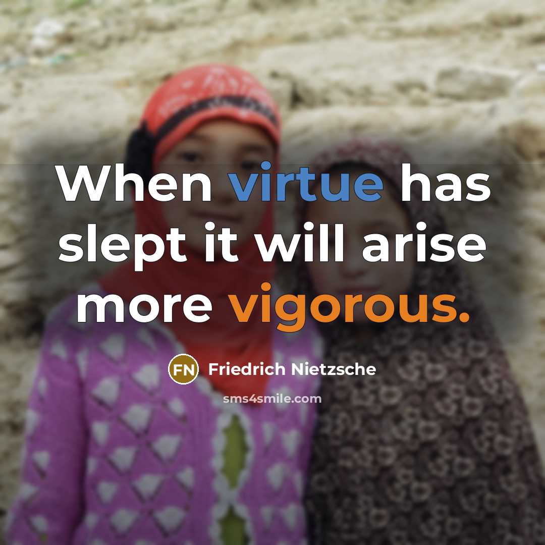 “When virtue has slept it will arise more vigorous.” quote by Friedrich Nietzsche