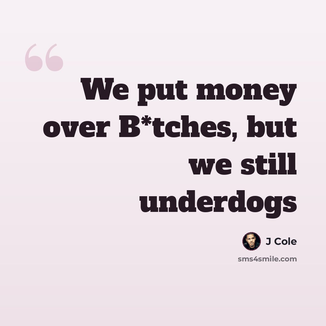 “We put money over B*tches, but we still underdogs” quote by J Cole