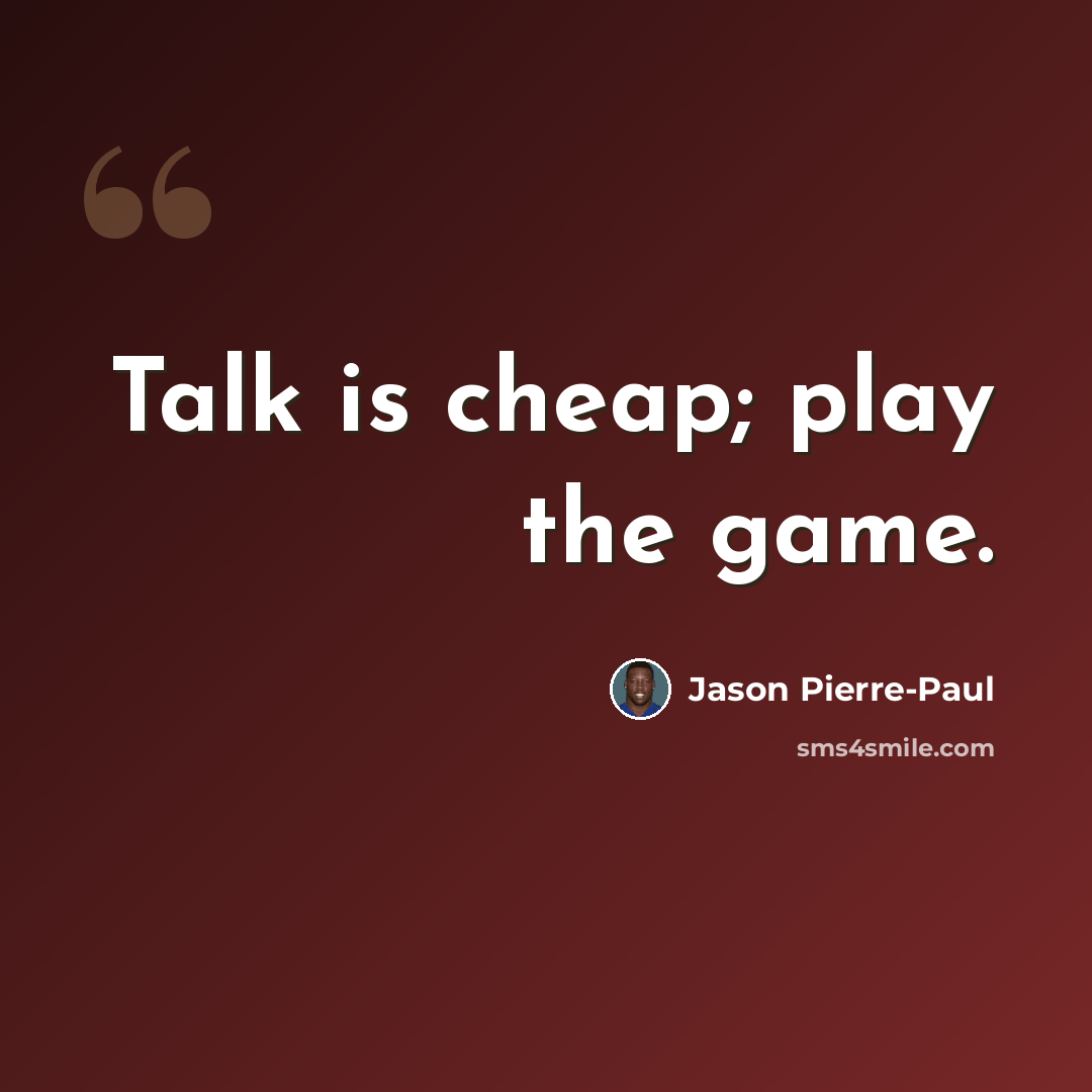 “Talk is cheap; play the game.” quote by Jason Pierre-Paul
