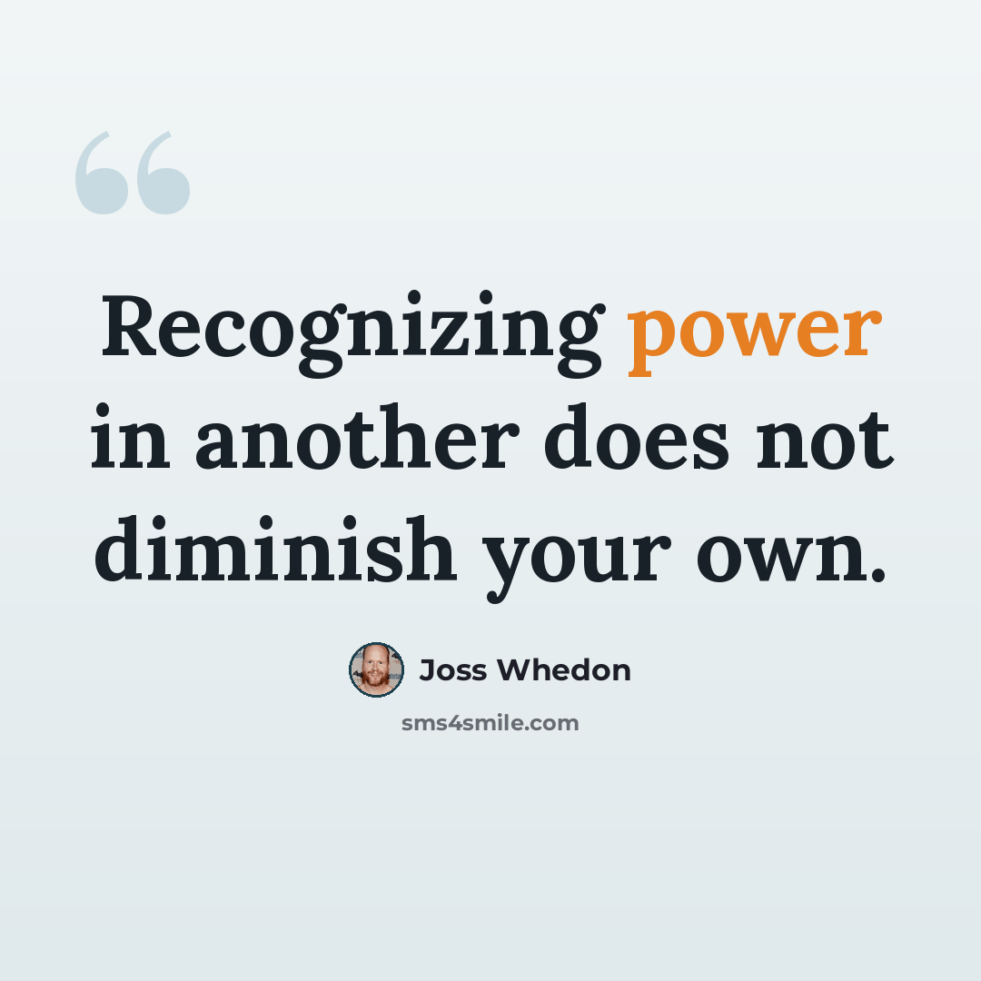 “Recognizing power in another does not diminish your own.” quote by Joss Whedon