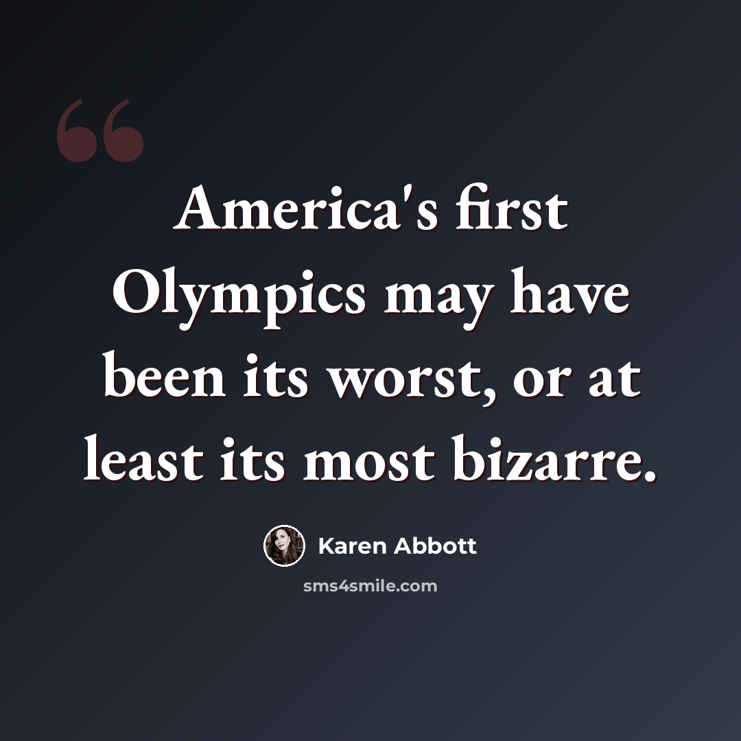 “America's first Olympics may have been its worst, or at least its most bizarre.” quote by Karen Abbott