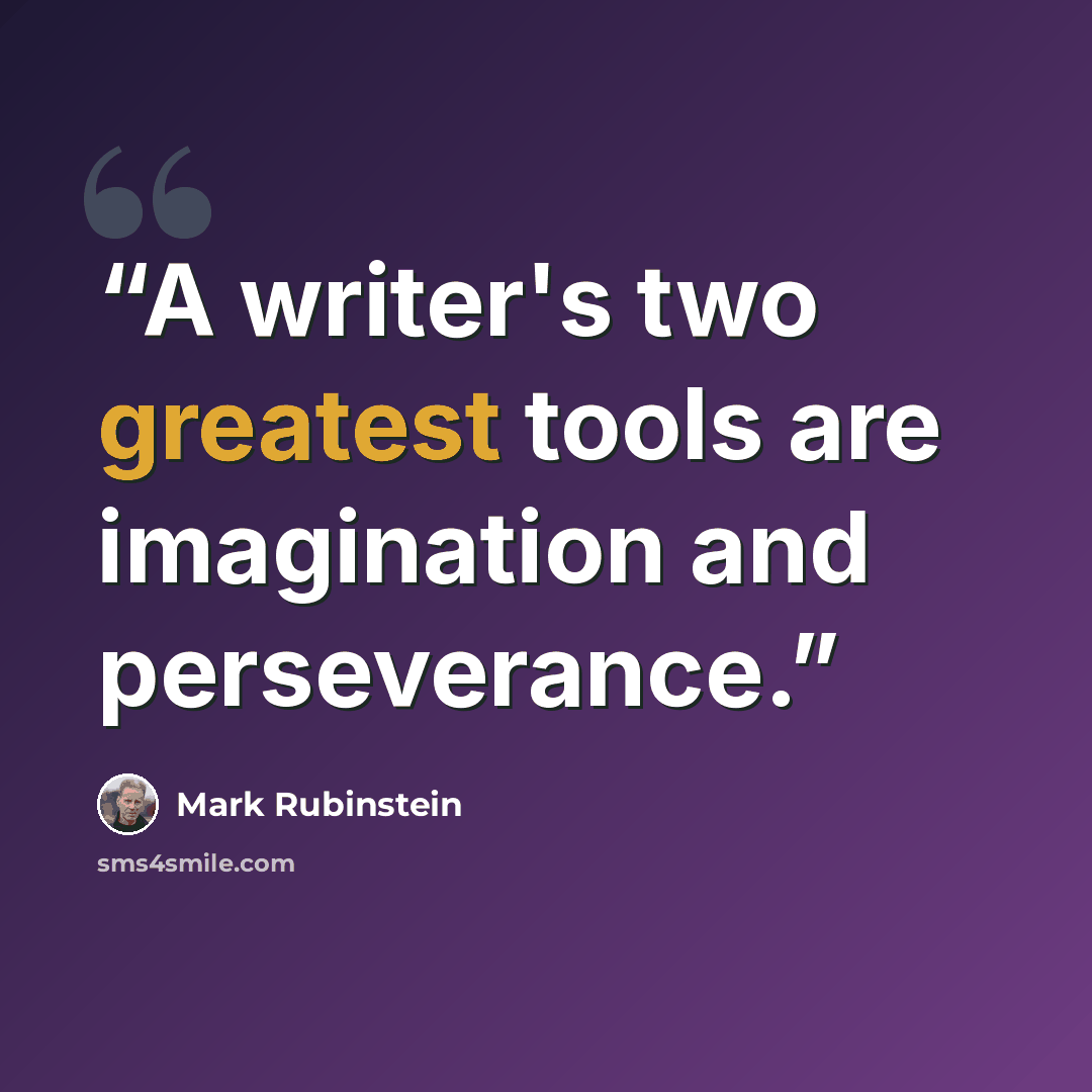 “A writer's two greatest tools are imagination and perseverance.” quote by Mark Rubinstein