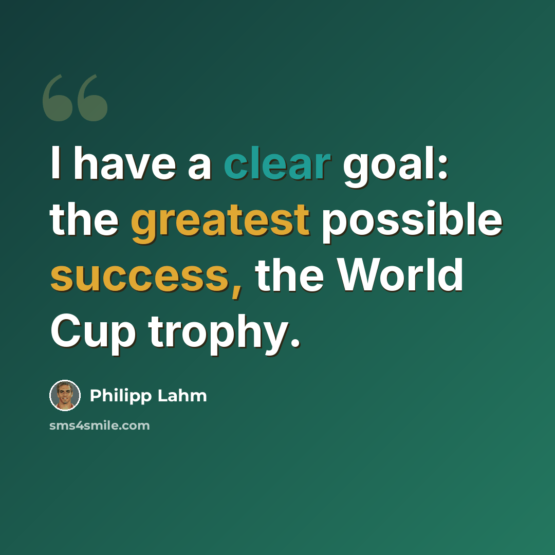 “I have a clear goal: the greatest possible success, the World Cup trophy.” quote by Philipp Lahm