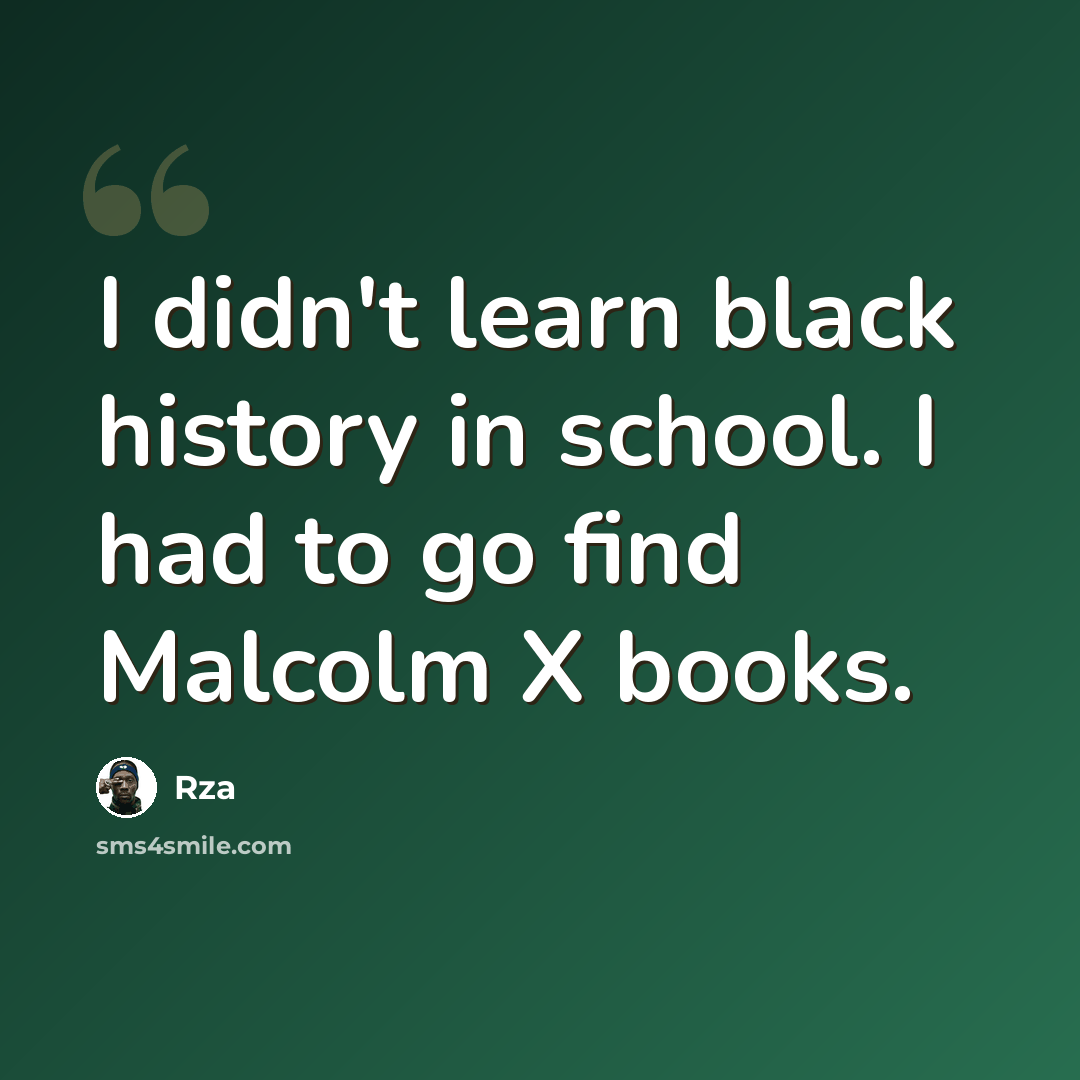 “I didn't learn black history in school. I had to go find Malcolm X books.” quote by Rza
