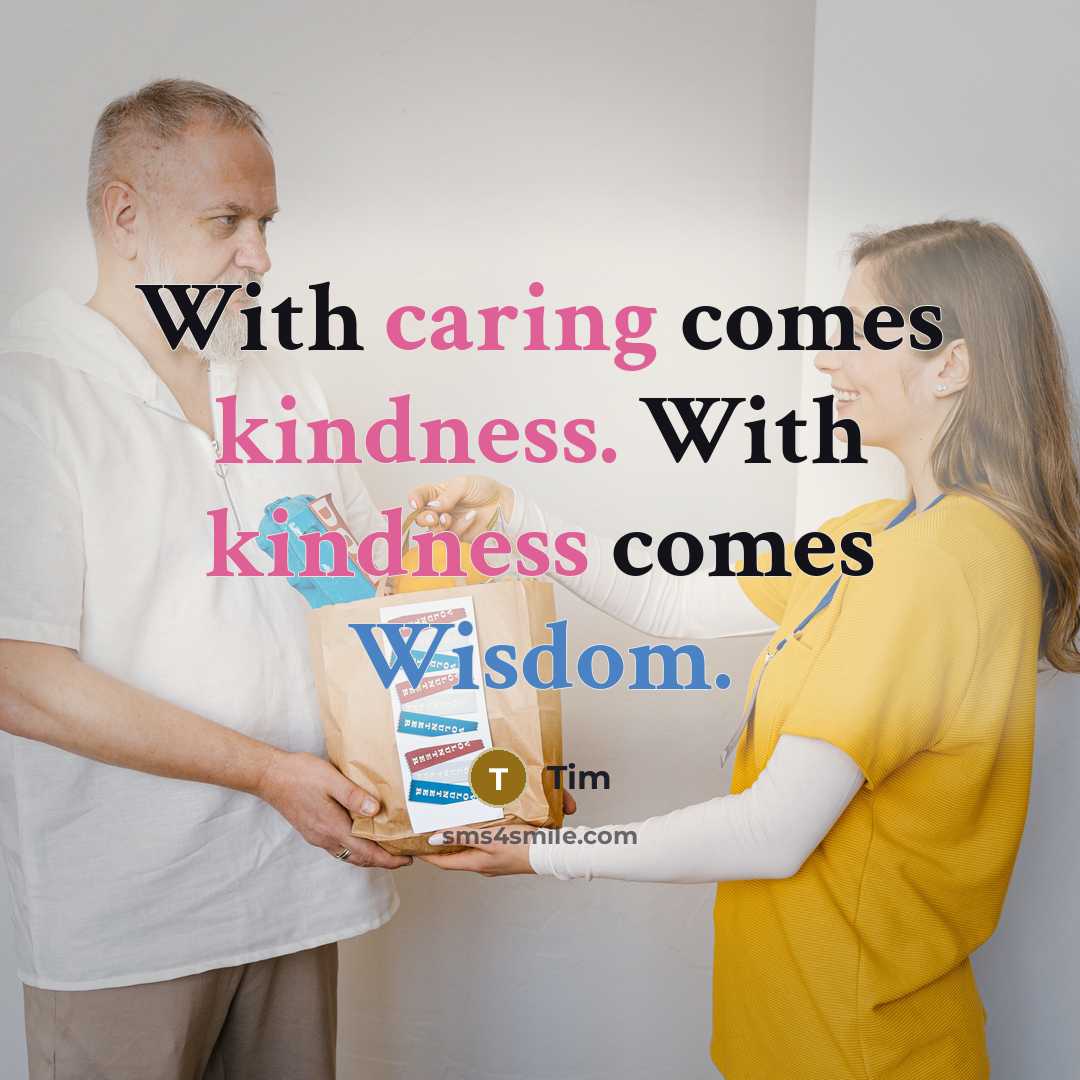 “With caring comes kindness. With kindness comes Wisdom.” quote by Tim