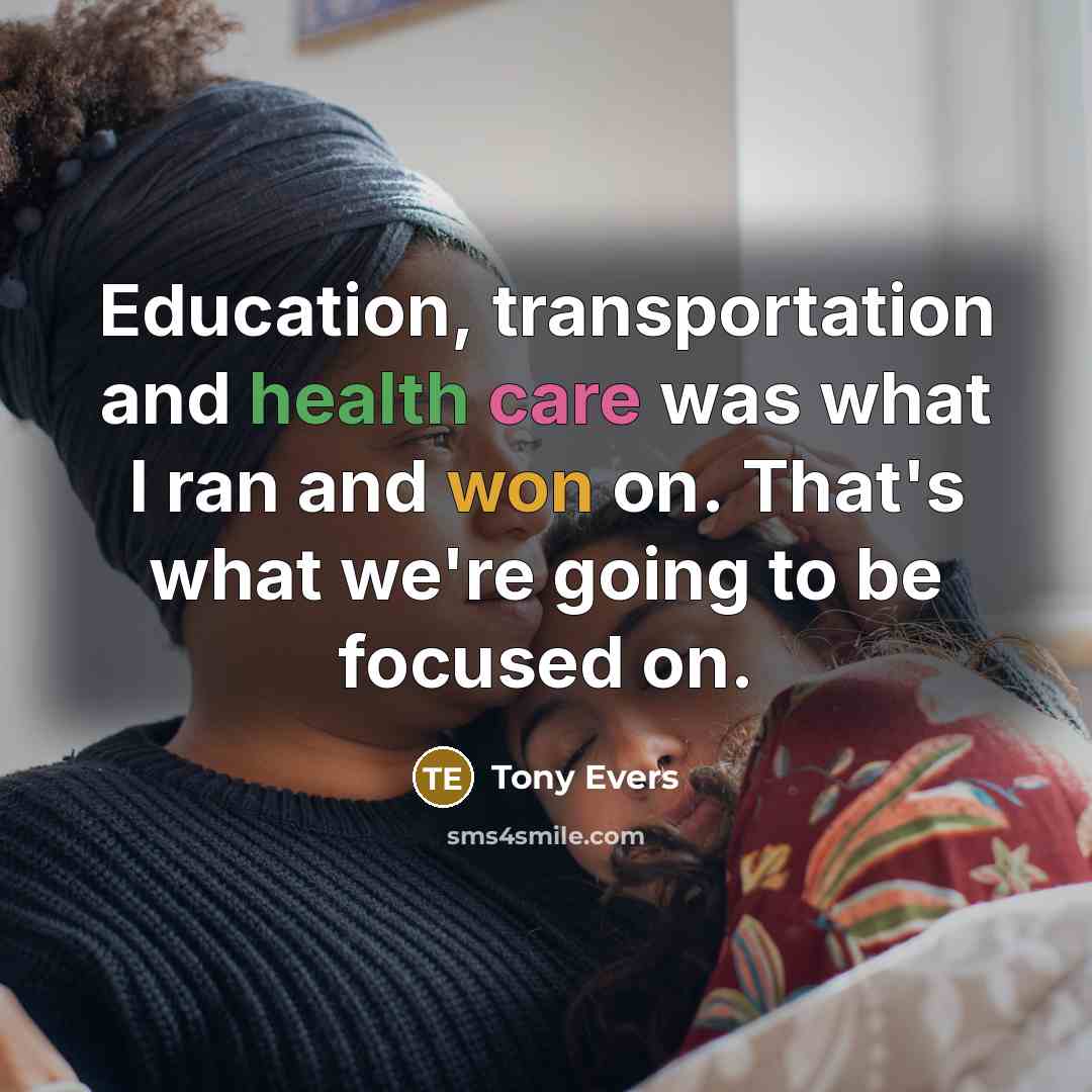 “Education, transportation and health care was what I ran and won on. That's what we're going to be focused on.” quote by Tony Evers