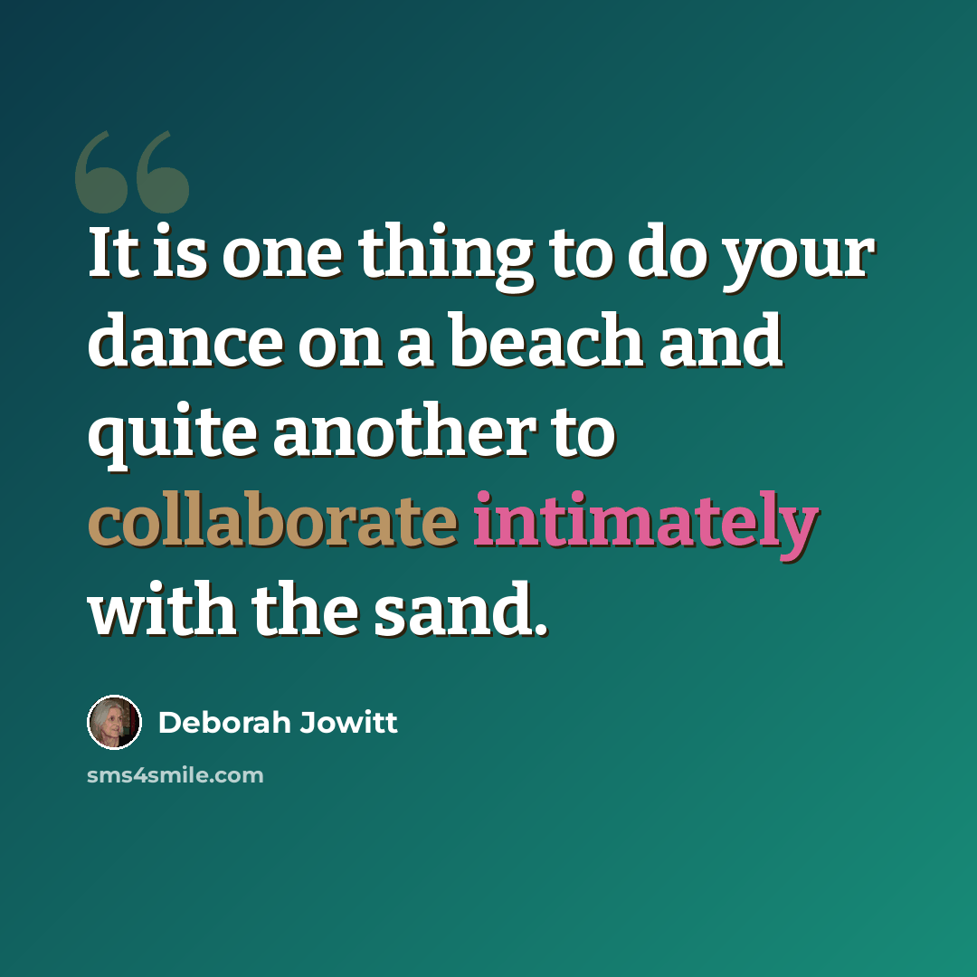 “It is one thing to do your dance on a beach and quite another to collaborate intimately with the sand.” quote by Deborah Jowitt