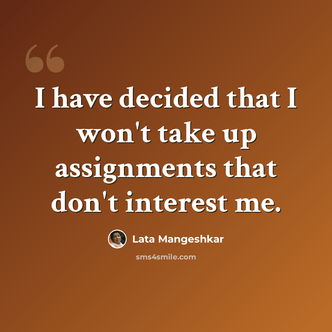 “I have decided that I won't take up assignments that don't interest me.” quote by Lata Mangeshkar