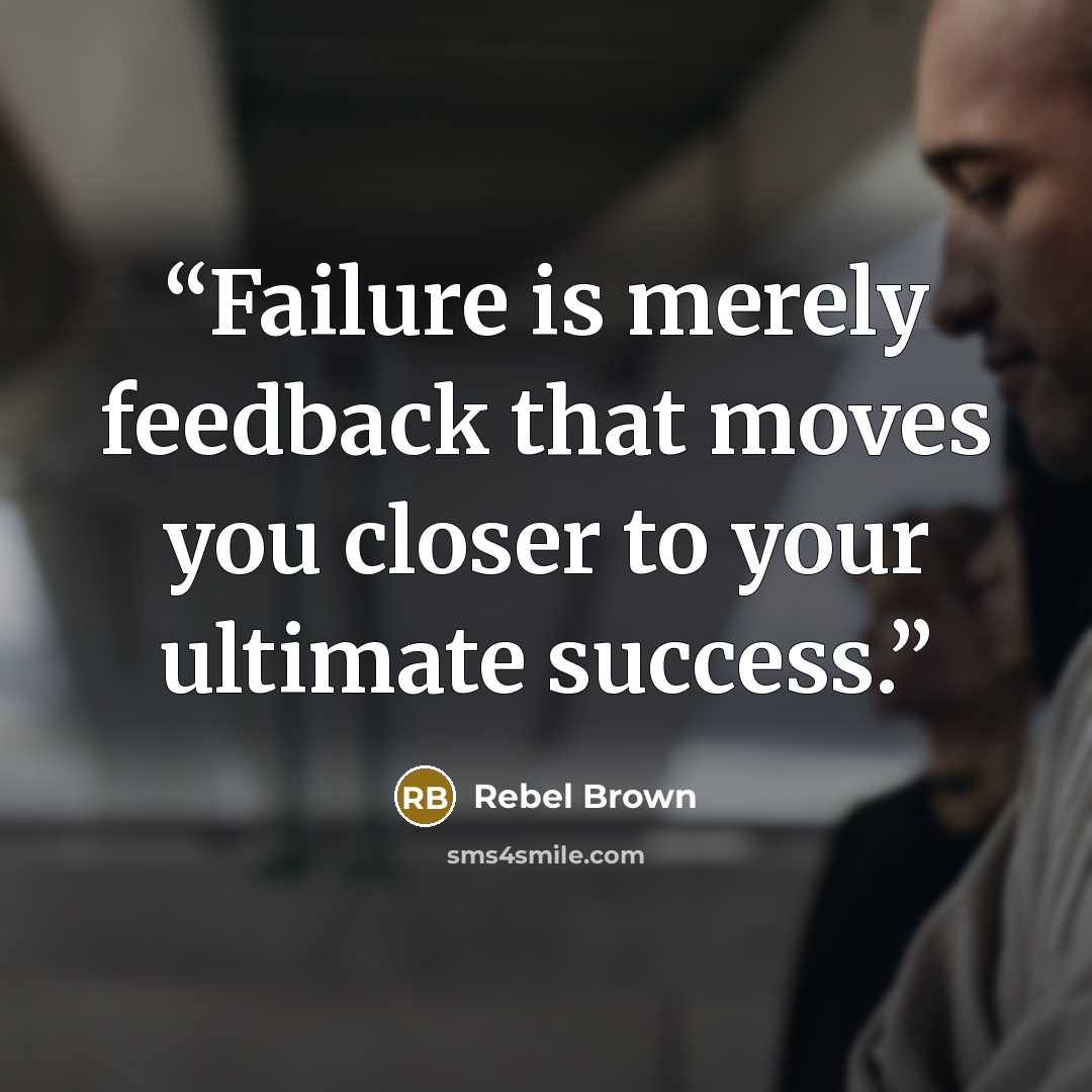 “Failure is merely feedback that moves you closer to your ultimate success.” quote by Rebel Brown