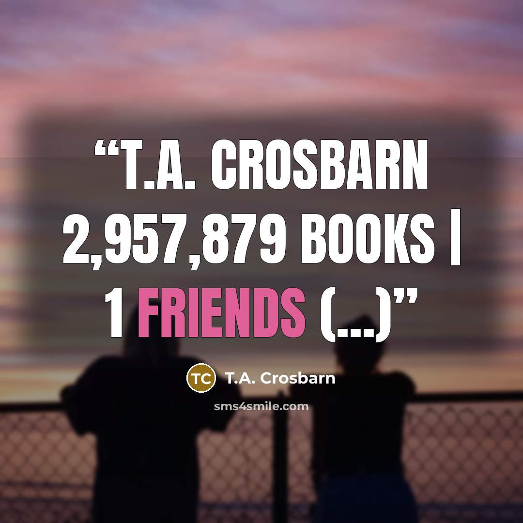 “T.A. Crosbarn 2,957,879 books | 1 friends (...)” quote by T.A. Crosbarn