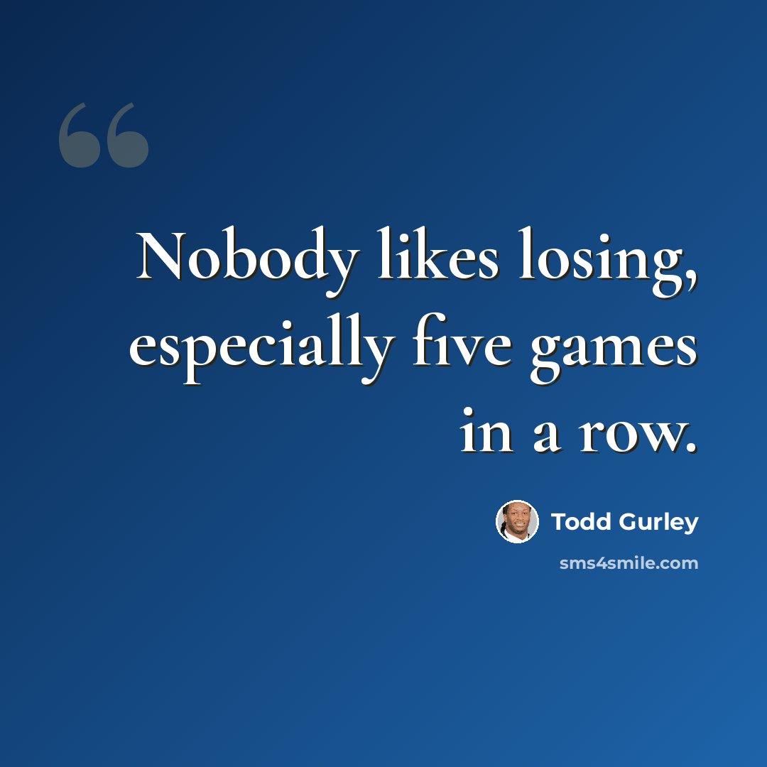 “Nobody likes losing, especially five games in a row.” quote by Todd Gurley