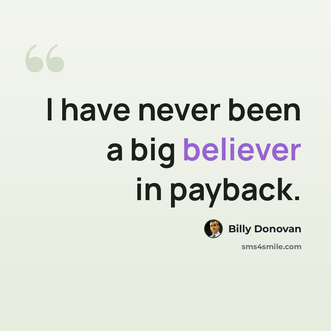 “I have never been a big believer in payback.” quote by Billy Donovan
