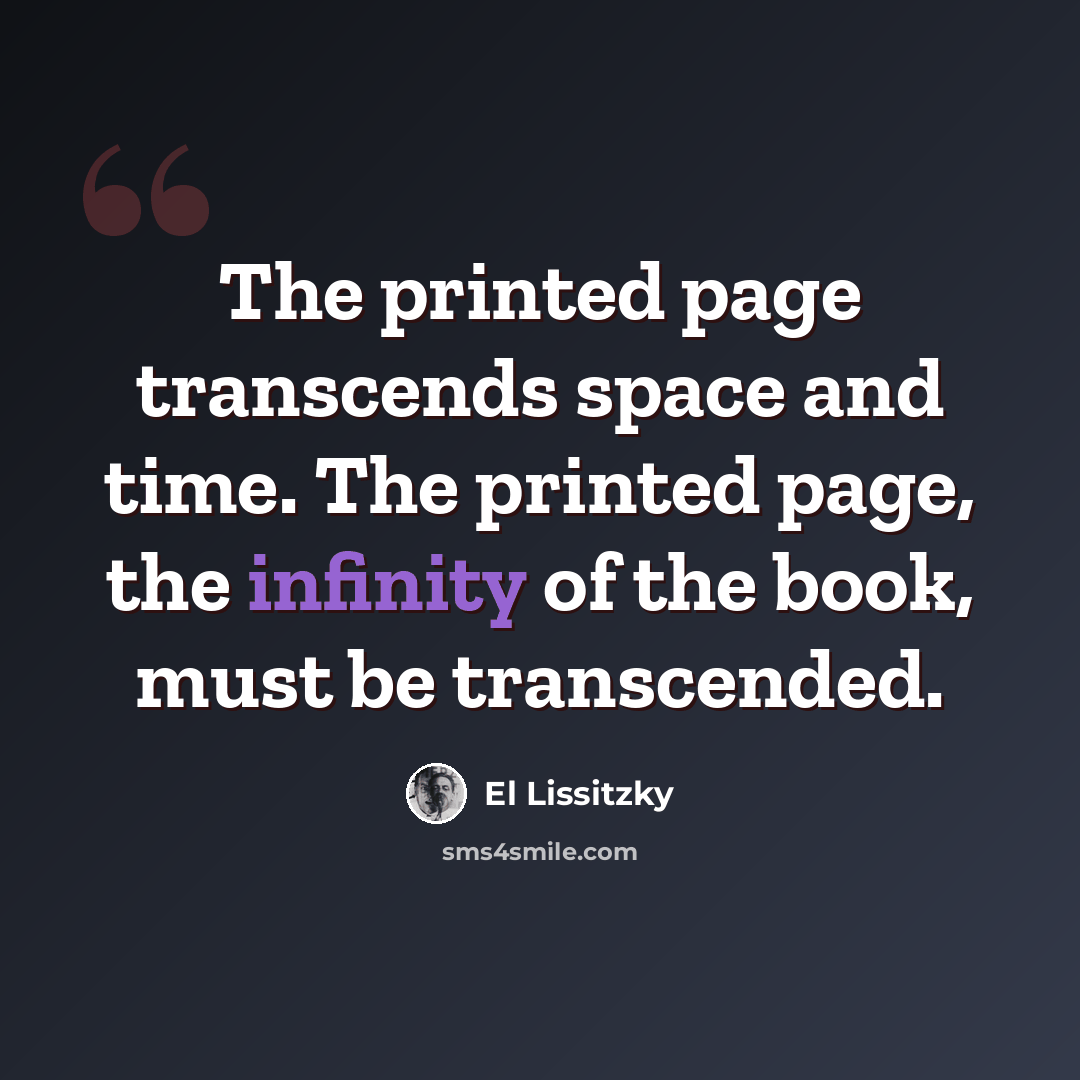 “The printed page transcends space and time. The printed page, the infinity of the book, must be transcended.” quote by El Lissitzky