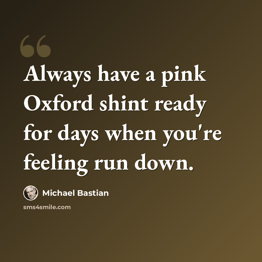“Always have a pink Oxford shint ready for days when you're feeling run down.” quote by Michael Bastian