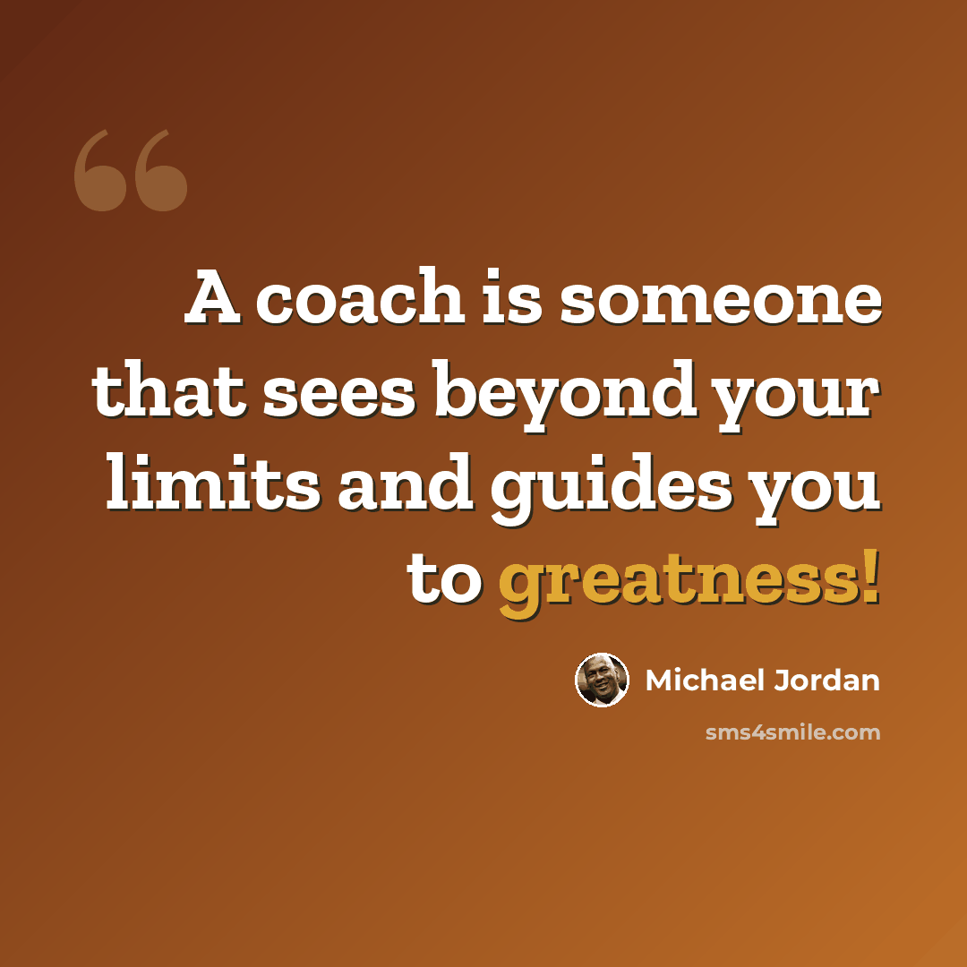 “A coach is someone that sees beyond your limits and guides you to greatness!” quote by Michael Jordan
