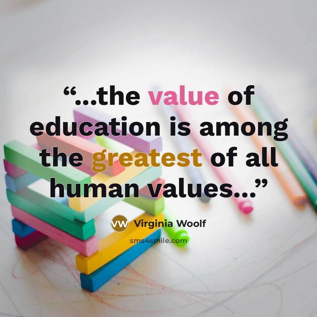 “...the value of education is among the greatest of all human values...” quote by Virginia Woolf