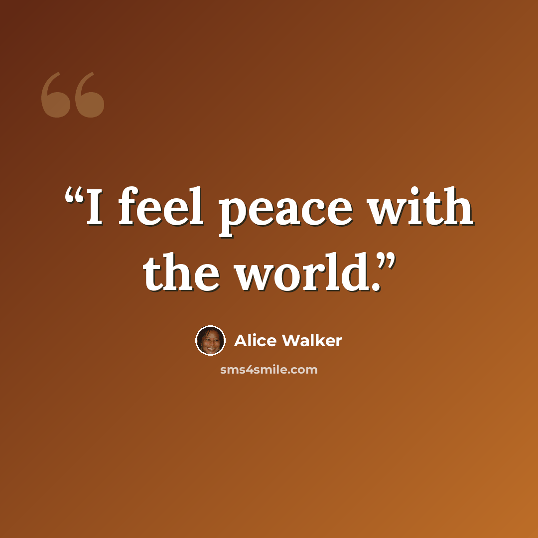 “I feel peace with the world.” quote by Alice Walker