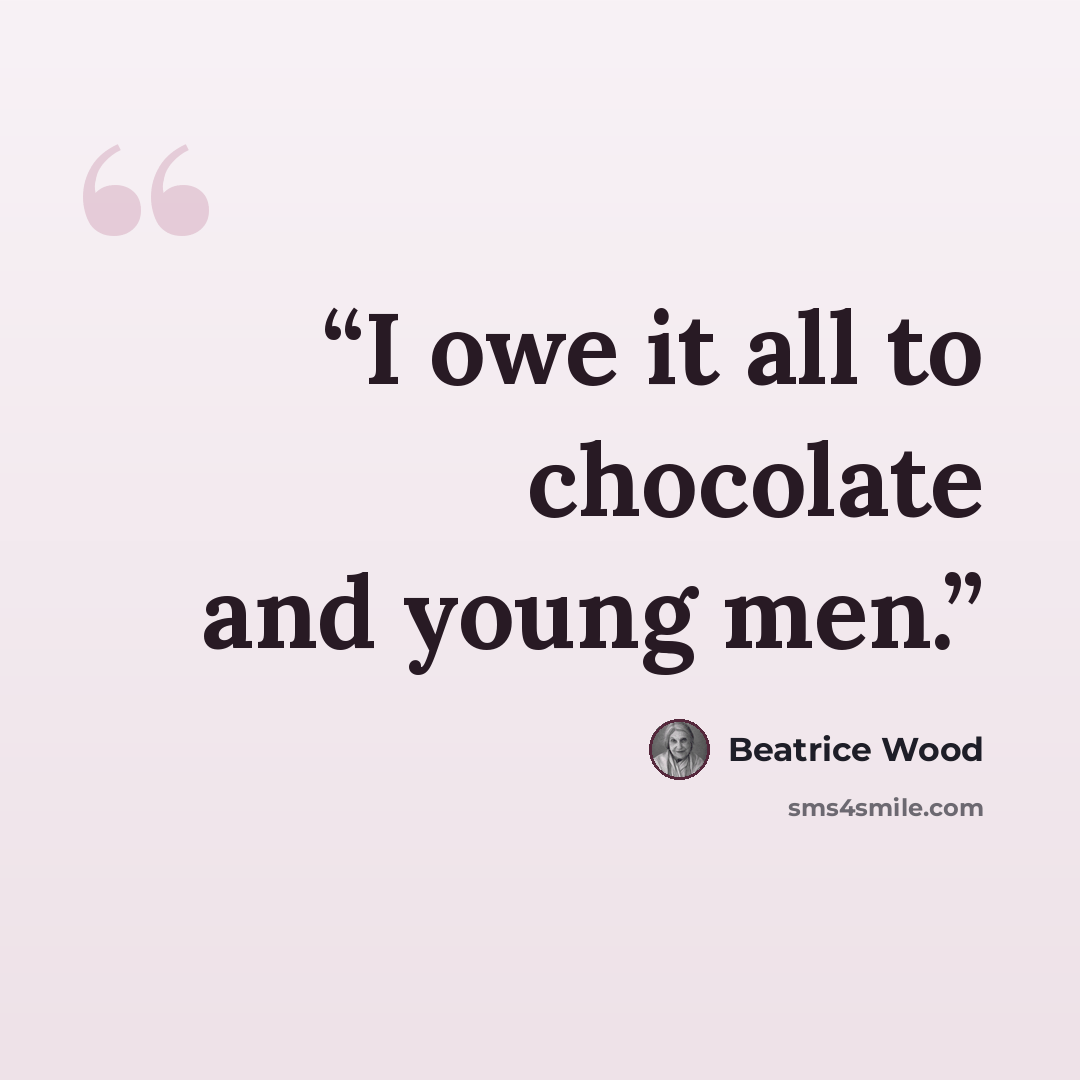 “I owe it all to chocolate and young men.” quote by Beatrice Wood