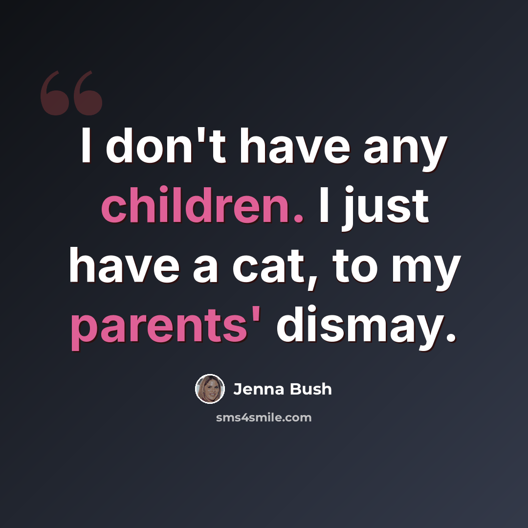 “I don't have any children. I just have a cat, to my parents' dismay.” quote by Jenna Bush