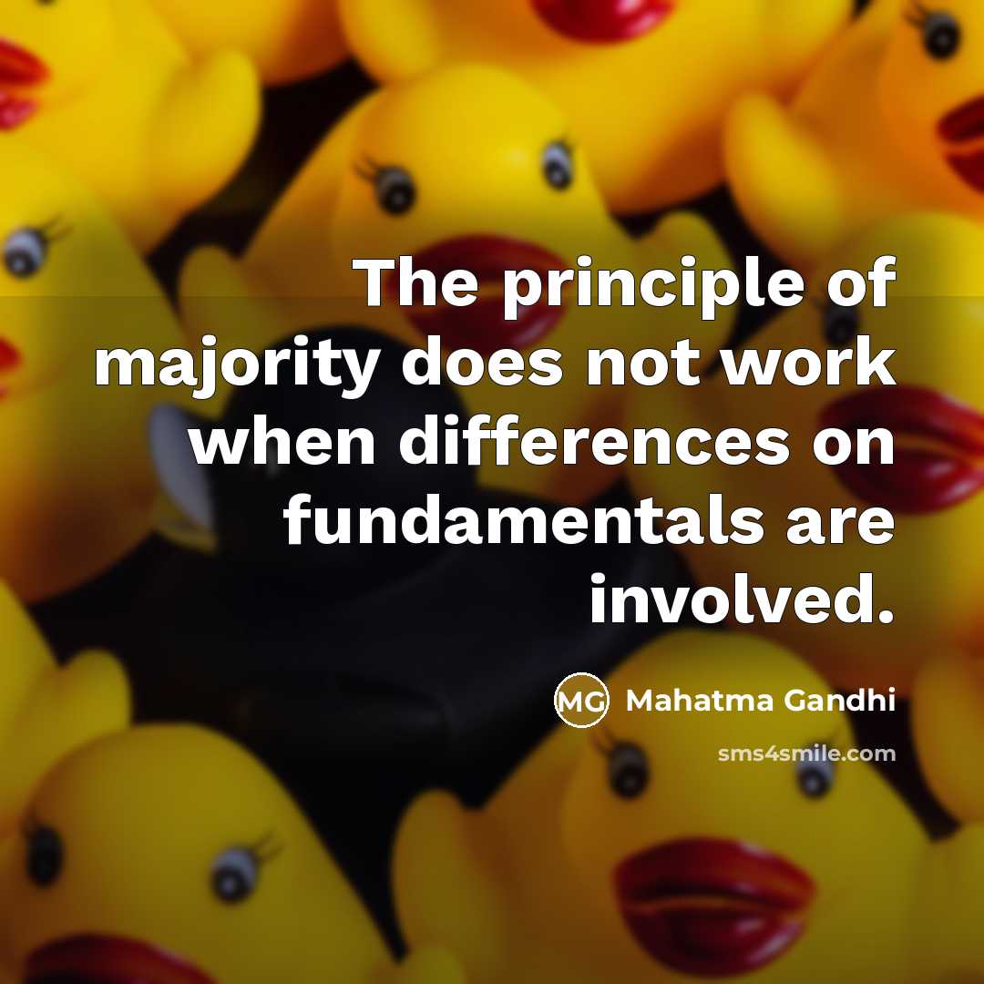 “The principle of majority does not work when differences on fundamentals are involved.” quote by Mahatma Gandhi