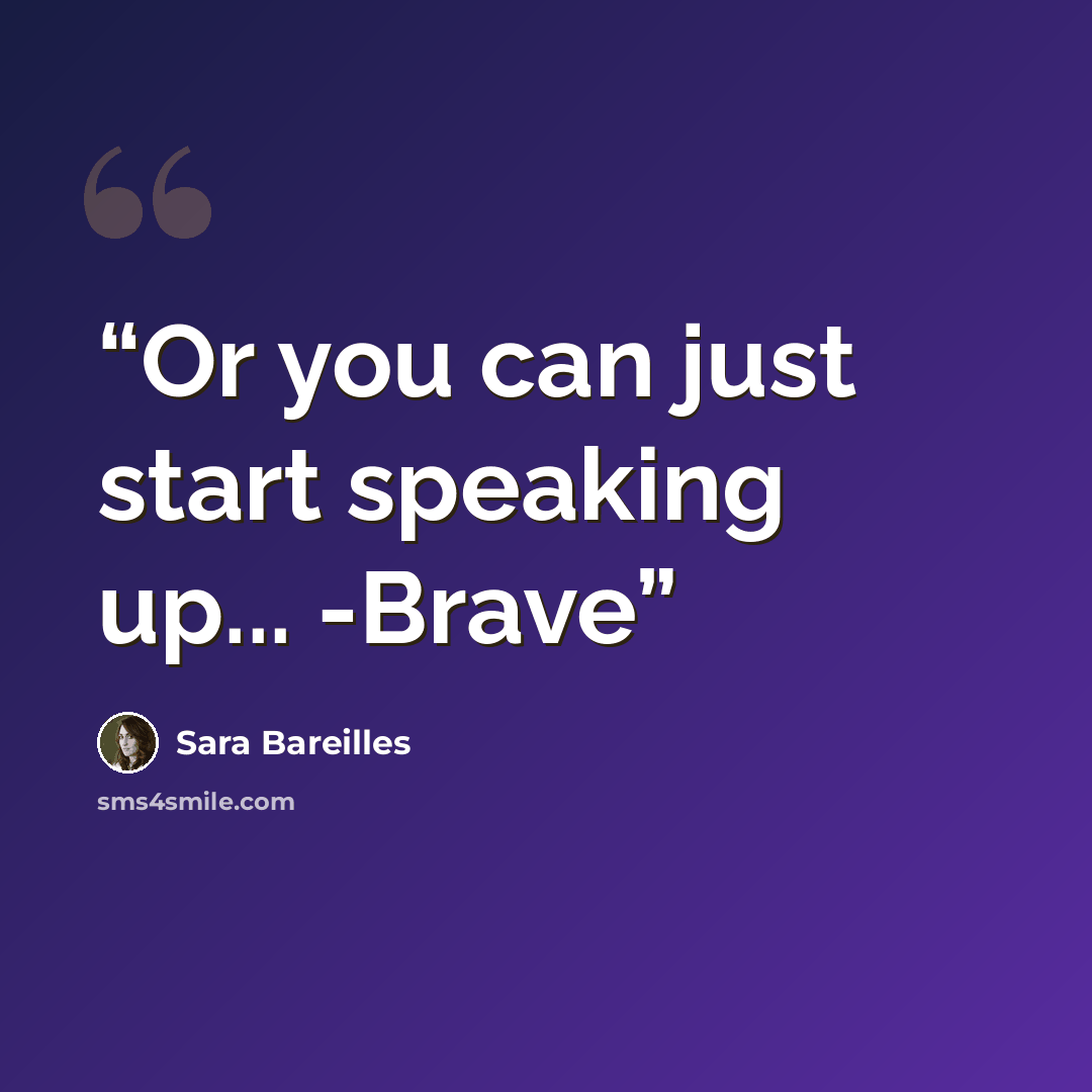 “Or you can just start speaking up... -Brave” quote by Sara Bareilles