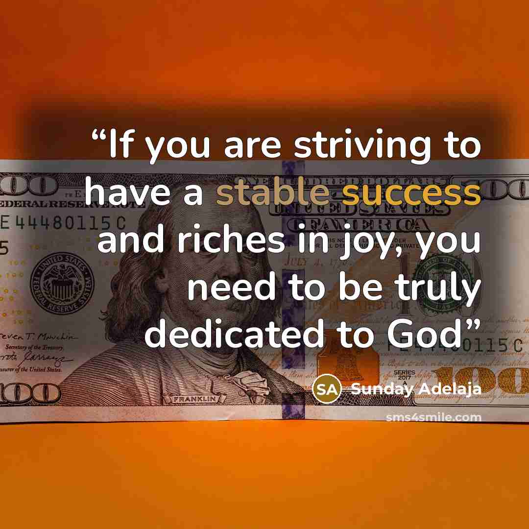 “If you are striving to have a stable success and riches in joy, you need to be truly dedicated to God” quote by Sunday Adelaja