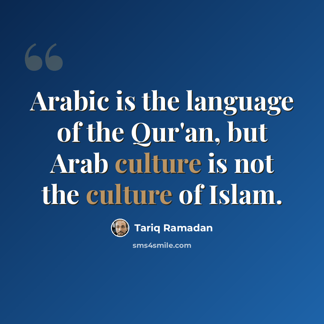 “Arabic is the language of the Qur'an, but Arab culture is not the culture of Islam.” quote by Tariq Ramadan