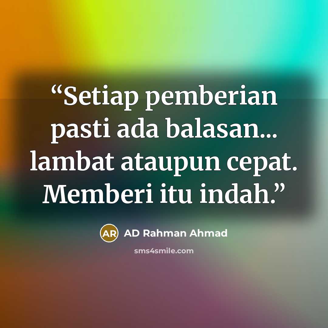 “Setiap pemberian pasti ada balasan... lambat ataupun cepat. Memberi itu indah.” quote by AD Rahman Ahmad
