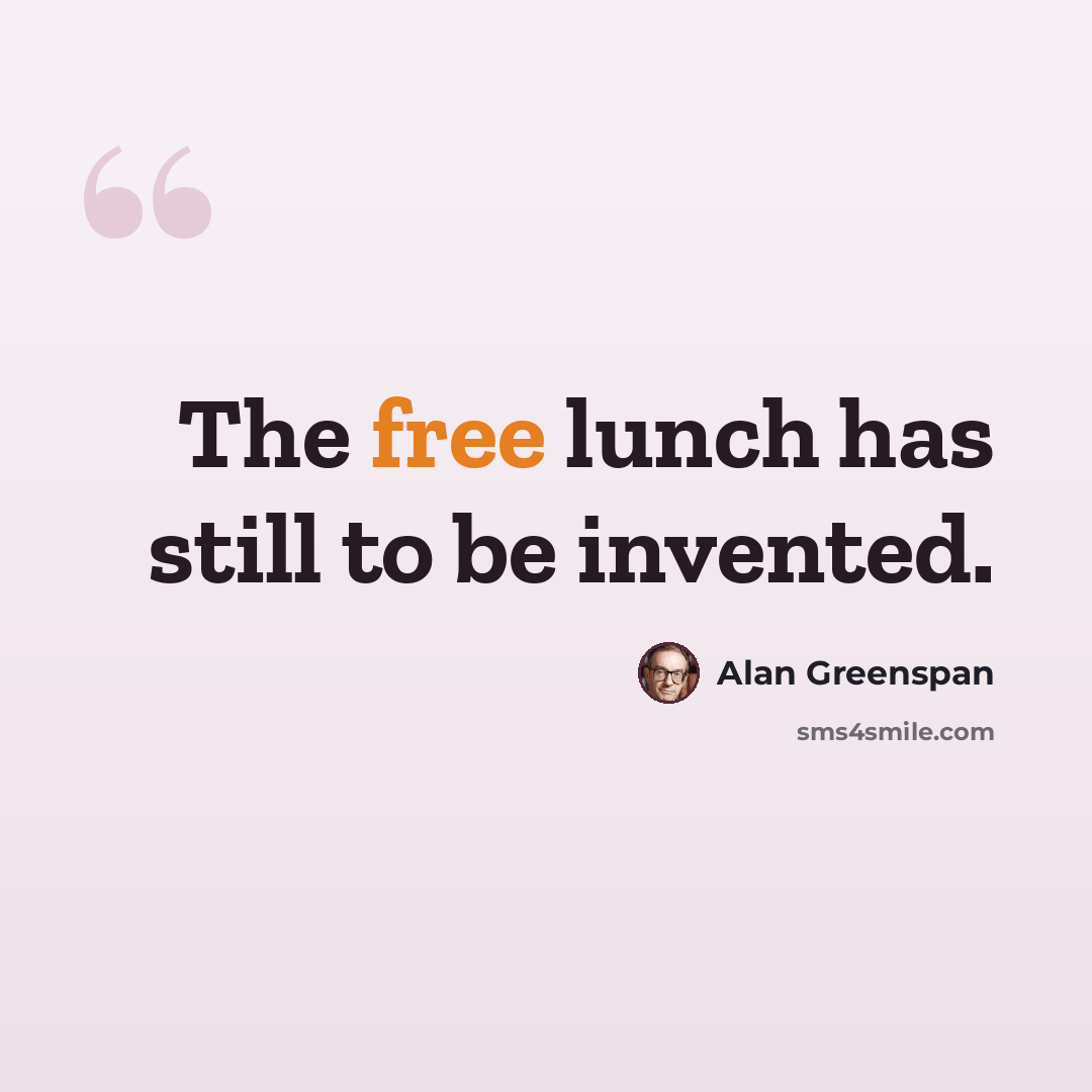 “The free lunch has still to be invented.” quote by Alan Greenspan