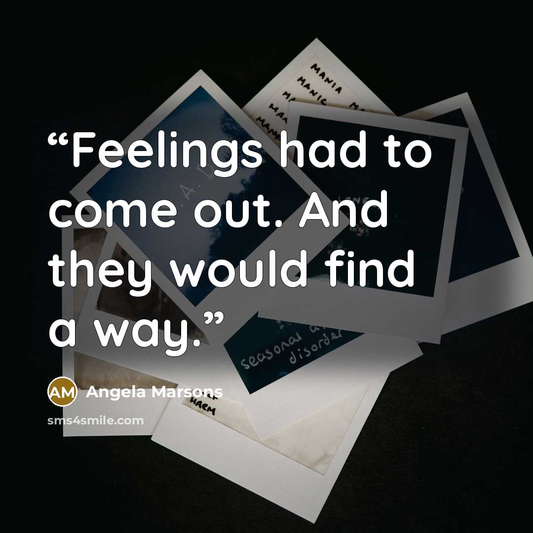 “Feelings had to come out. And they would find a way.” quote by Angela Marsons