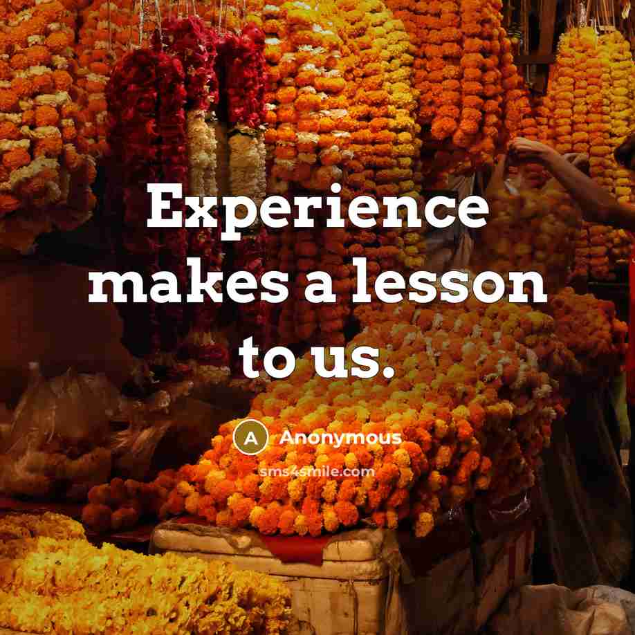 “Experience makes a lesson to us.” quote by Anonymous
