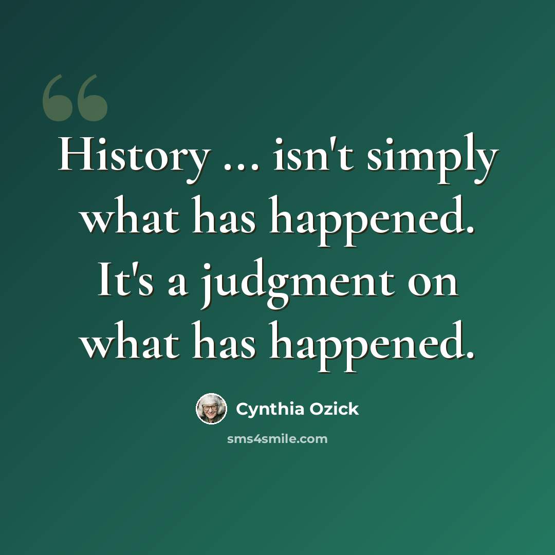 “History ... isn't simply what has happened. It's a judgment on what has happened.” quote by Cynthia Ozick