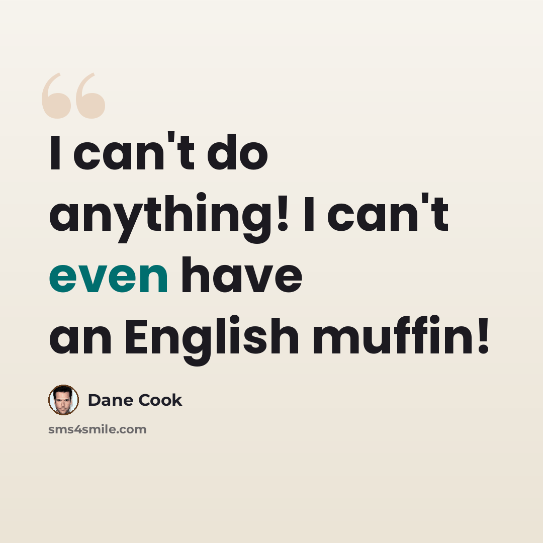 “I can't do anything! I can't even have an English muffin!” quote by Dane Cook