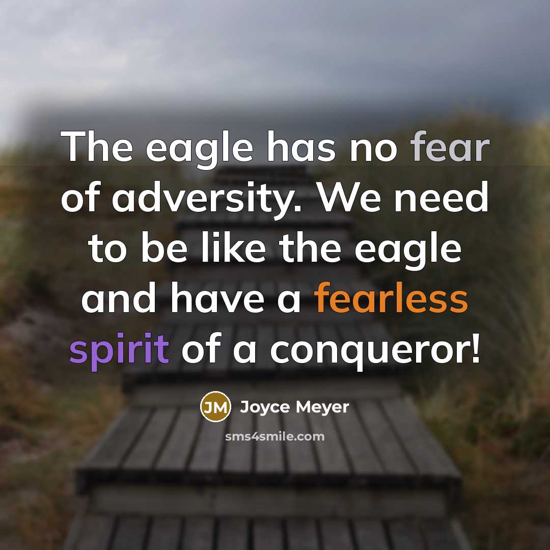 “The eagle has no fear of adversity. We need to be like the eagle and have a fearless spirit of a conqueror!” quote by Joyce Meyer