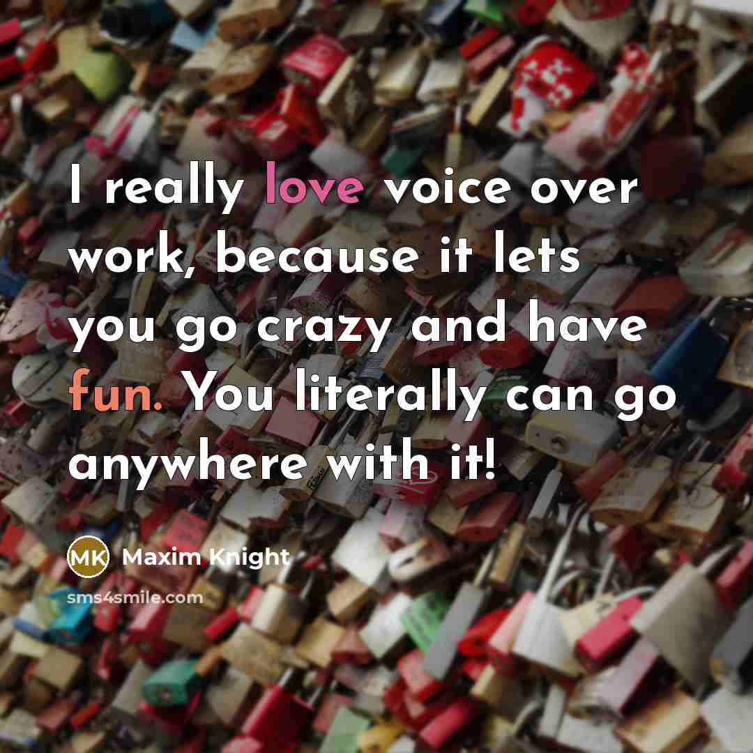 “I really love voice over work, because it lets you go crazy and have fun. You literally can go anywhere with it!” quote by Maxim Knight