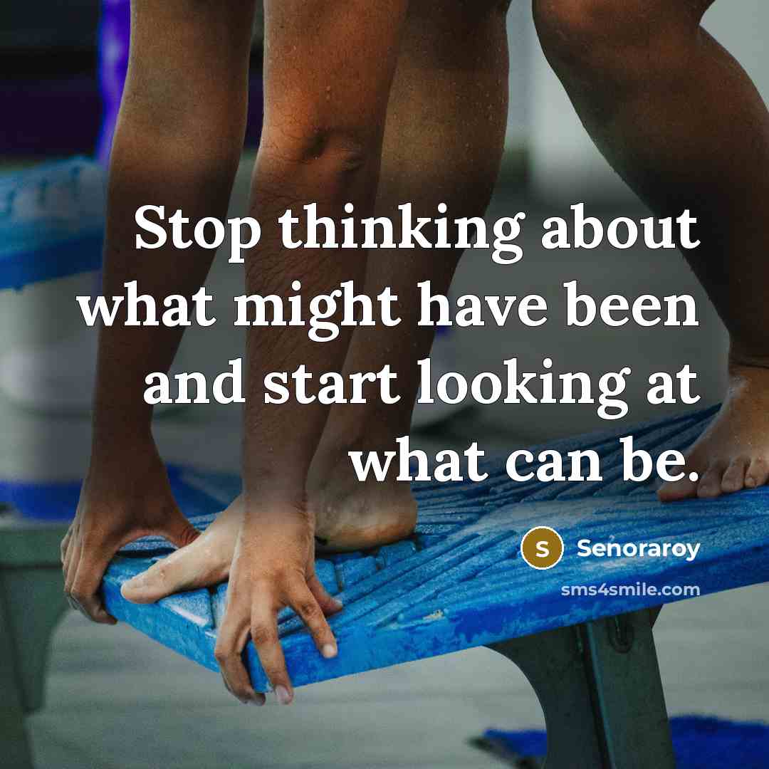 “Stop thinking about what might have been and start looking at what can be.” quote by Senoraroy
