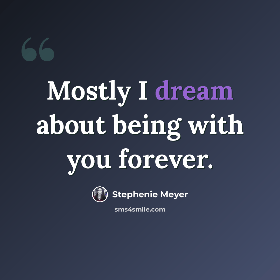 “Mostly I dream about being with you forever.” quote by Stephenie Meyer