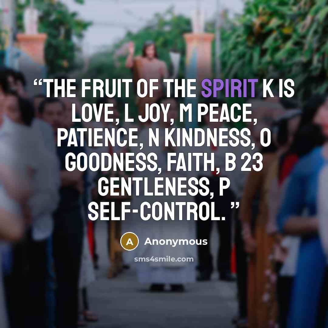 “the fruit of the Spirit k is love, l joy, m peace, patience, n kindness, o goodness, faith, B 23 gentleness, p self-control.” quote by Anonymous