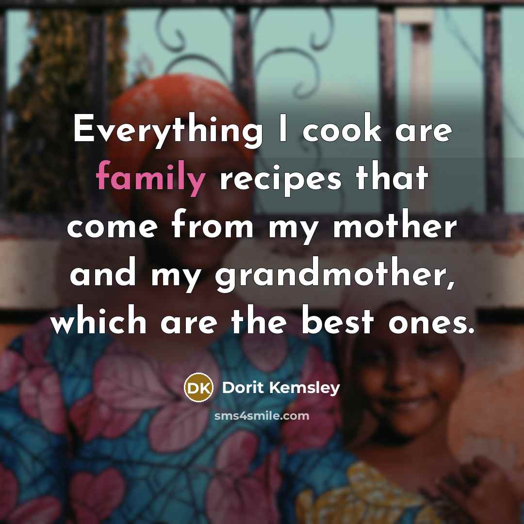 “Everything I cook are family recipes that come from my mother and my grandmother, which are the best ones.” quote by Dorit Kemsley