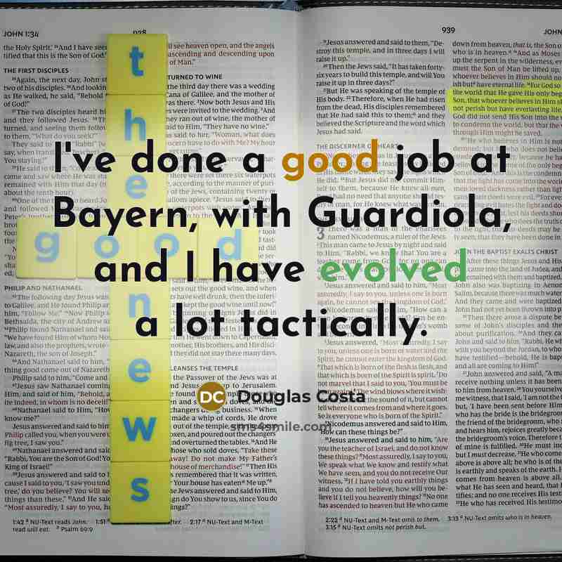 “I've done a good job at Bayern, with Guardiola, and I have evolved a lot tactically.” quote by Douglas Costa