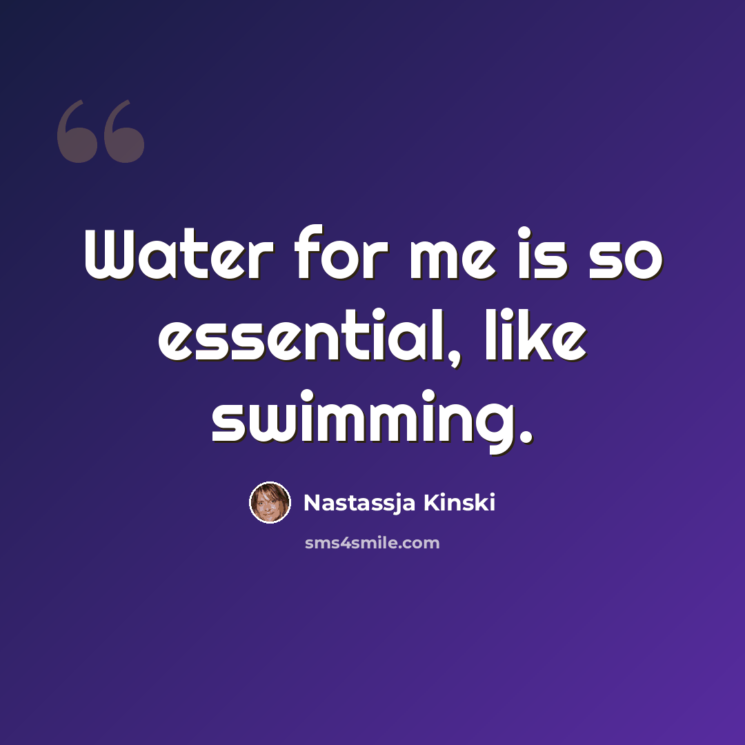 “Water for me is so essential, like swimming.” quote by Nastassja Kinski