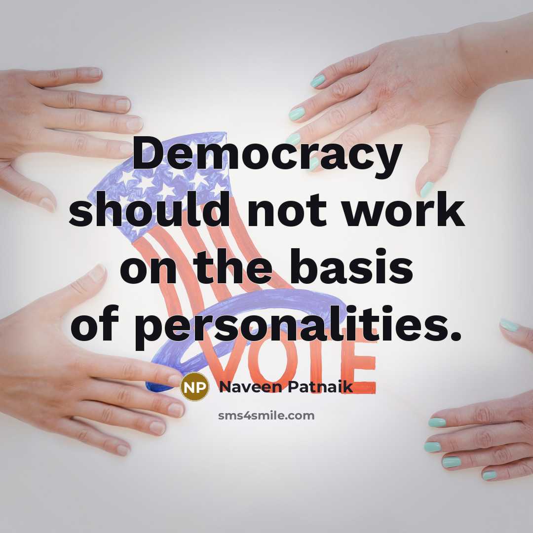 “Democracy should not work on the basis of personalities.” quote by Naveen Patnaik