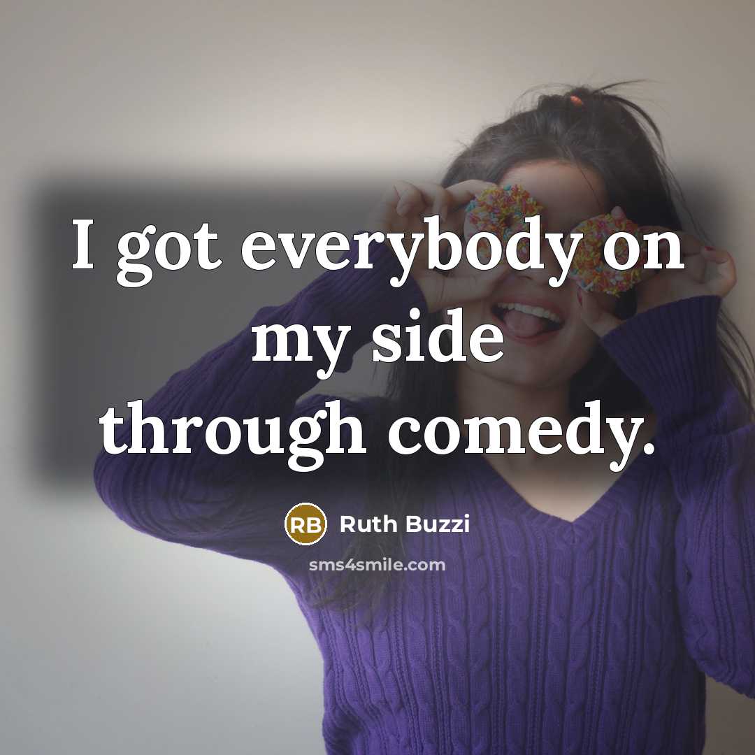 “I got everybody on my side through comedy.” quote by Ruth Buzzi
