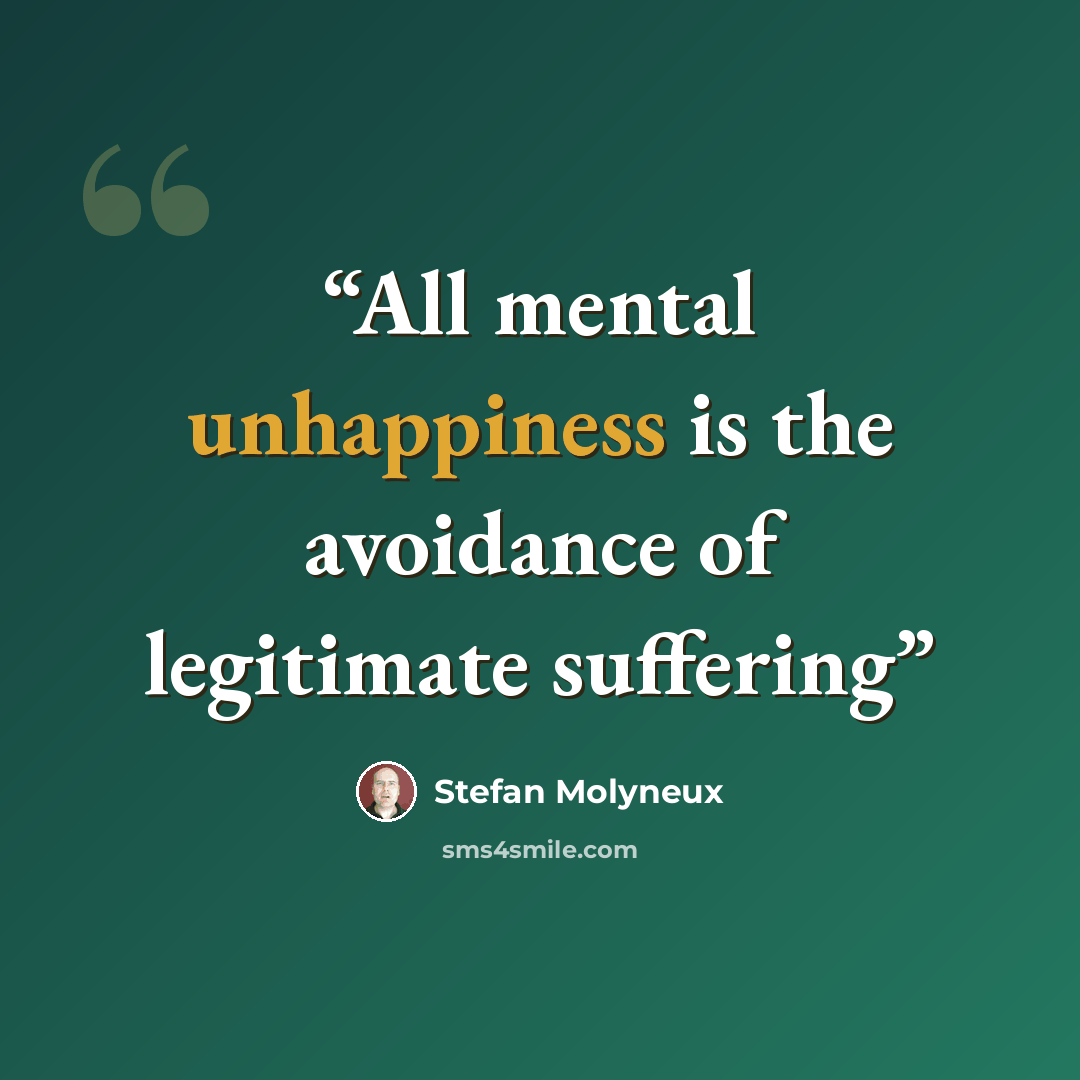 “All mental unhappiness is the avoidance of legitimate suffering” quote by Stefan Molyneux