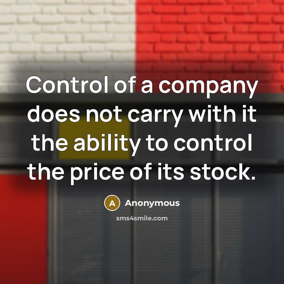 “Control of a company does not carry with it the ability to control the price of its stock.” quote by Anonymous
