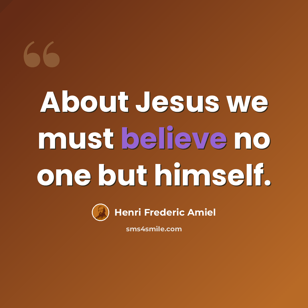 “About Jesus we must believe no one but himself.” quote by Henri Frederic Amiel