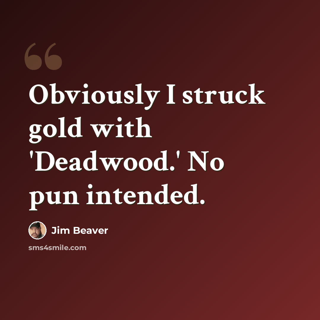 “Obviously I struck gold with 'Deadwood.' No pun intended.” quote by Jim Beaver