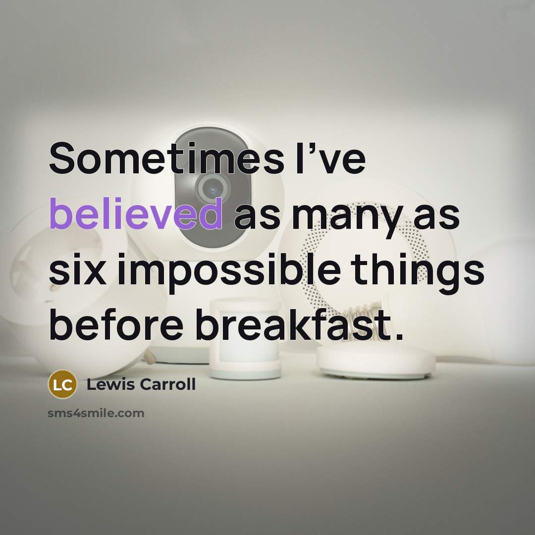“Sometimes I've believed as many as six impossible things before breakfast.” quote by Lewis Carroll