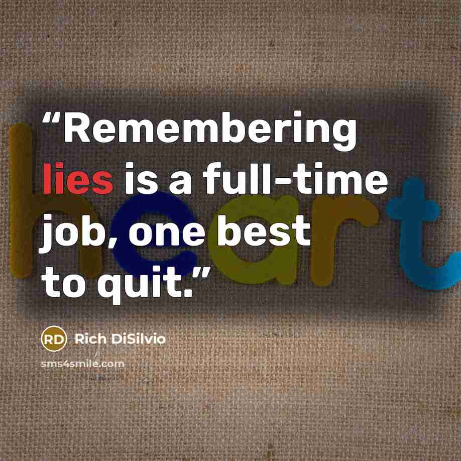“Remembering lies is a full-time job, one best to quit.” quote by Rich DiSilvio